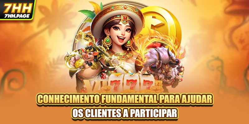 Conhecimento fundamental para ajudar os clientes a participar