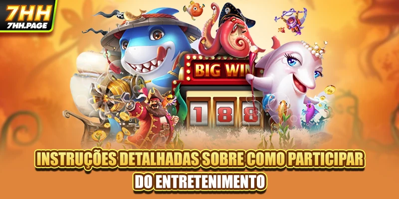 Pesca Premiada 7HH - O Jogo De Caça Ao Oceano Mais Atraente 4 Instruções detalhadas sobre como participar do entretenimento