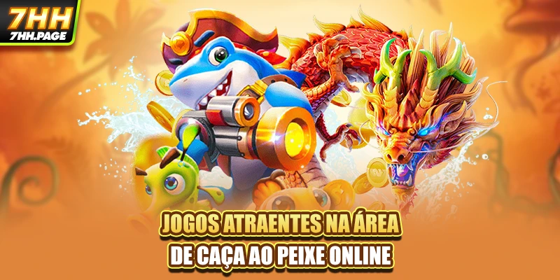 Pesca Premiada 7HH - O Jogo De Caça Ao Oceano Mais Atraente 3 Jogos atraentes na área de caça ao peixe online